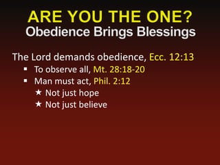 The Lord demands obedience, Ecc. 12:13
   To observe all, Mt. 28:18-20
   Man must act, Phil. 2:12
     Not just hope
     Not just believe
 