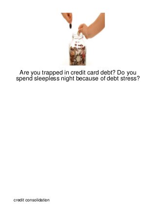 Are you trapped in credit card debt? Do you
 spend sleepless night because of debt stress?




credit consolidation
 