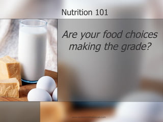 Nutrition 101 Are your food choices making the grade? www.spaladytotherescue.com 