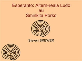 Esperanto: Altern-reala Ludo aŭ Ŝminkita Porko Steven BREWER 