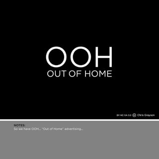 NOTES: 
So we have OOH... “Out of Home” advertising... 
 
