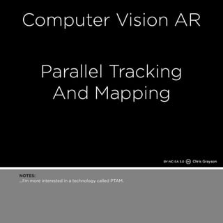 NOTES: 
...I’m more interested in a technology called PTAM. 
 