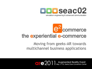 commerce
the experiential e-commerce
    Moving from geeks-AR towards
 multichannel business applications
 
