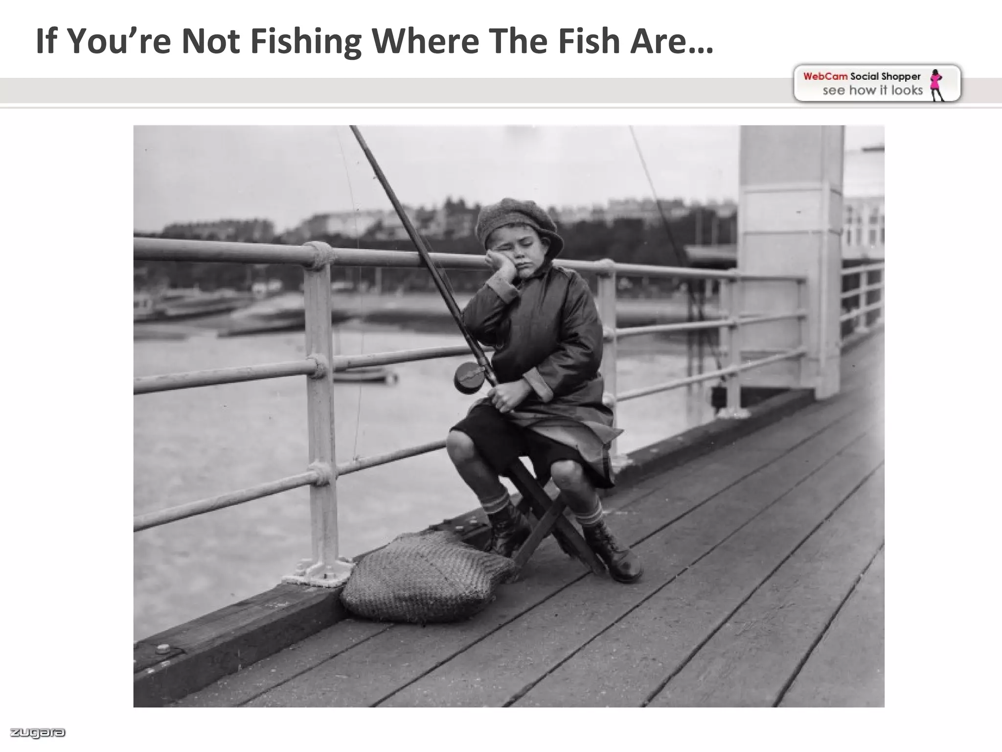 If You’re Not Fishing Where The Fish Are…
 