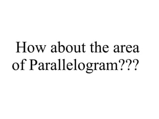 How about the area of Parallelogram???  