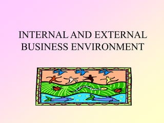 INTERNAL AND EXTERNAL
BUSINESS ENVIRONMENT
 