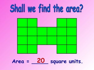 20
Area = _____ square units.
 