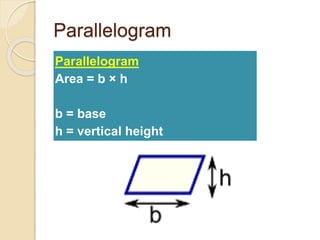 Parallelogram
Parallelogram
Area = b × h
b = base
h = vertical height