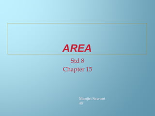 AREA
Std 8
Chapter 15
Manjiri Sawant
48
 