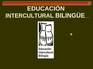 EDUCACIÓN  INTERCULTURAL  BILINGÜE   