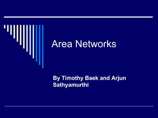 Area Networks By Timothy Baek and Arjun Sathyamurthi 
