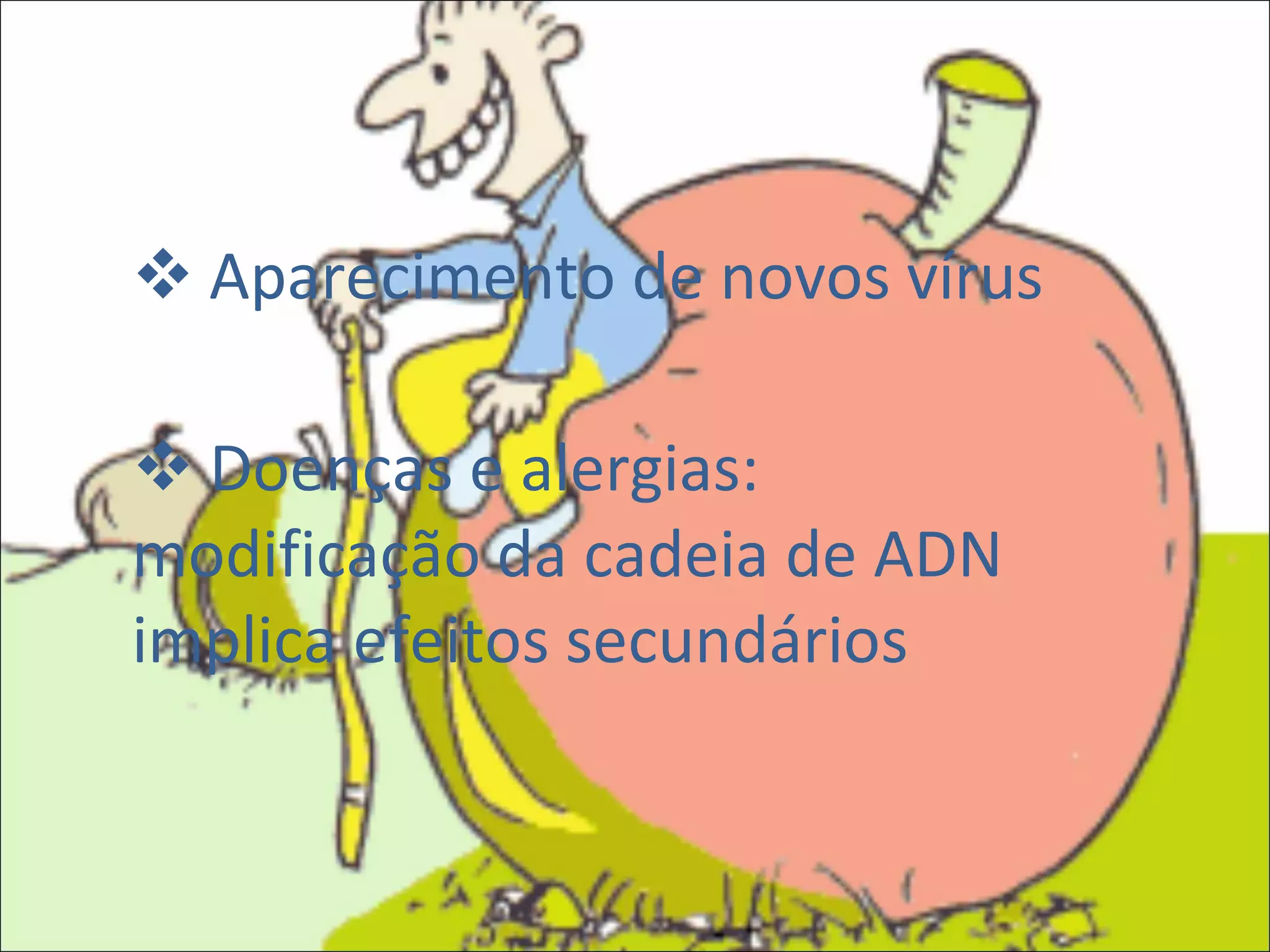 Doenças e alergias: modificação da cadeia de ADN implica efeitos secundários Aparecimento de novos vírus 