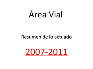Área Vial Resumen de lo actuado 2007-2011 