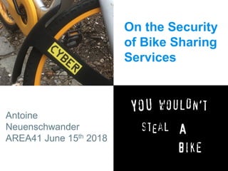 On the Security
of Bike Sharing
Services
Antoine
Neuenschwander
AREA41 June 15th 2018
 