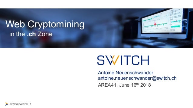 © 2018 SWITCH | 1
Antoine Neuenschwander
antoine.neuenschwander@switch.ch
AREA41, June 16th 2018
in the .ch Zone
Web Crypt...