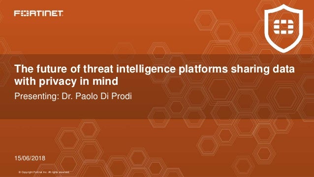 © Copyright Fortinet Inc. All rights reserved.
The future of threat intelligence platforms sharing data
with privacy in mi...