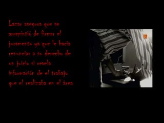 Lazar asegura que se
arrepintió de firmar el
juramento ya que le hacia
renunciar a su derecho de
un juicio si revela
información de el trabajo
que el realizaba en el área
 