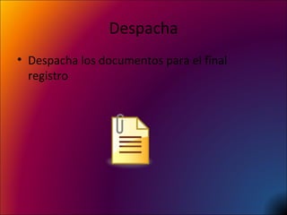 Despacha Despacha los documentos para el final registro
