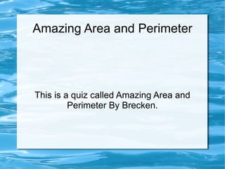 Amazing Area and Perimeter This is a quiz called Amazing Area and Perimeter By Brecken. 