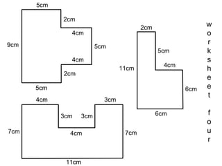 9cm 5cm 5cm 2cm 4cm 5cm 4cm 2cm 11cm 7cm 4cm 3cm 3cm 4cm 3cm 7cm w o r k s h e e t f o u r 6cm 6cm 11cm 2cm 4cm 5cm 