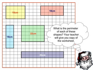 What is the perimeter  of each of these shapes? Your teacher will give you copy of the worksheet. 18cm 18cm 18cm 22cm 26cm 