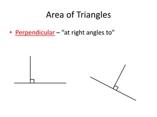 Area of Triangles
• Perpendicular – “at right angles to”
 