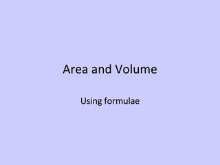 Area and Volume Using formulae 