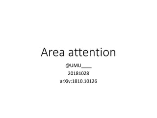 Area attention
@UMU____
20181028
arXiv:1810.10126
 