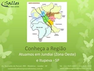 Conheça a Região
Atuamos em Jundiaí (Zona Oeste)
         e Itupeva - SP
 