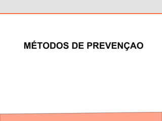 MÉTODOS DE PREVENÇAO
 