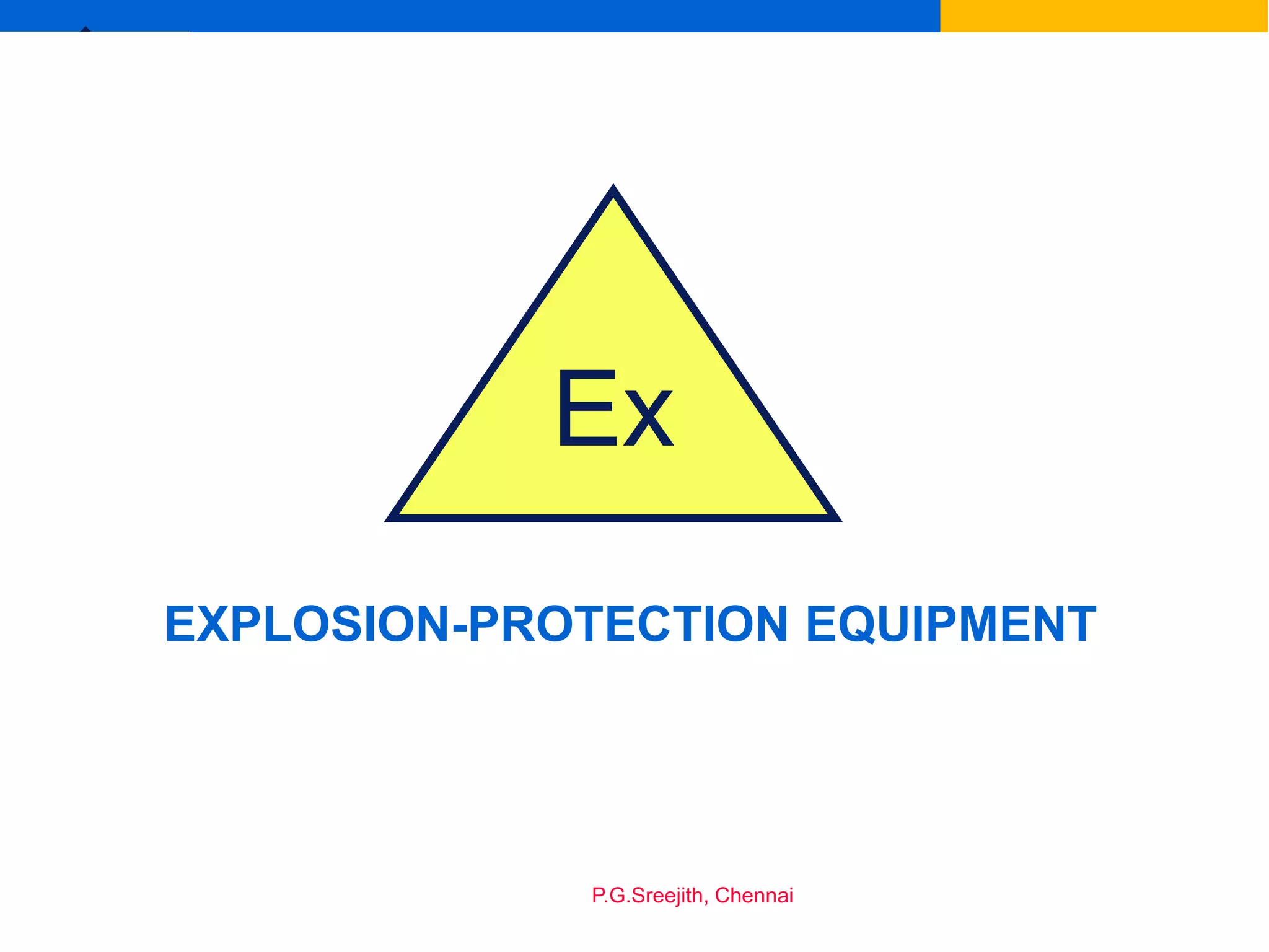 Ex
P.G.Sreejith, Chennai
EXPLOSION-PROTECTION EQUIPMENT
Ex
 