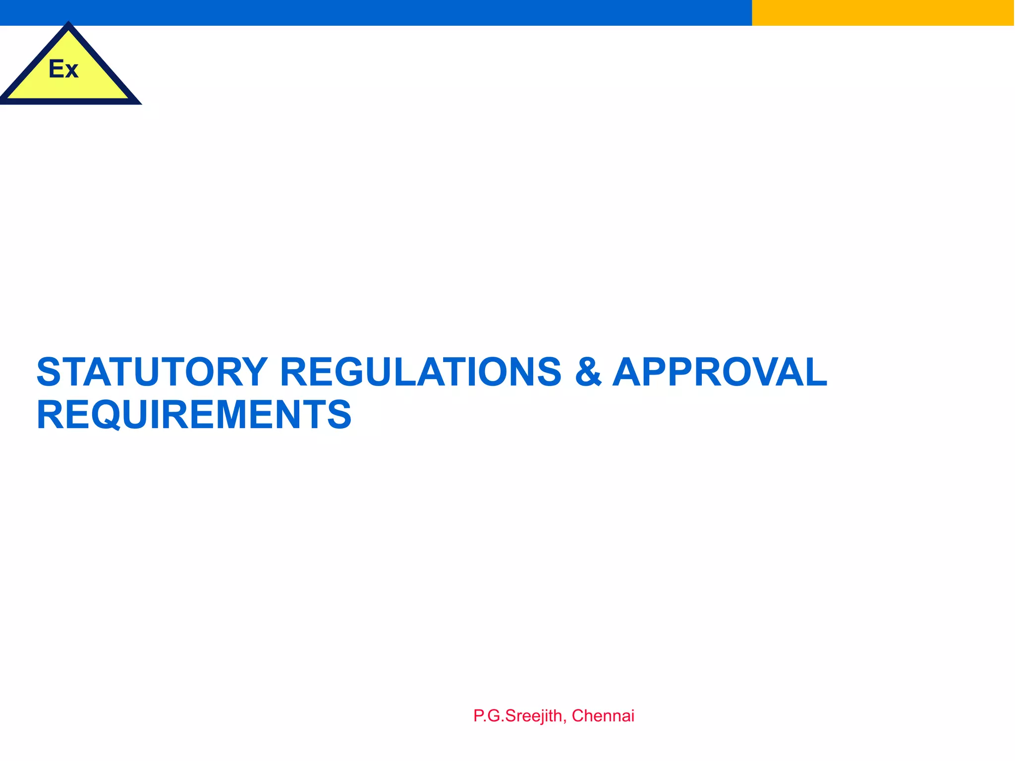 Ex
P.G.Sreejith, Chennai
STATUTORY REGULATIONS & APPROVAL
REQUIREMENTS
 