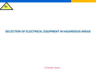 Ex
P.G.Sreejith, Chennai
SELECTION OF ELECTRICAL EQUIPMENT IN HAZARDOUS AREAS
 