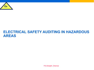 Ex
P.G.Sreejith, Chennai
ELECTRICAL SAFETY AUDITING IN HAZARDOUS
AREAS
 