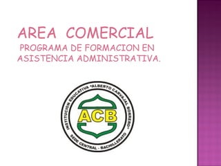 AREA COMERCIAL
PROGRAMA DE FORMACION EN
ASISTENCIA ADMINISTRATIVA.
 