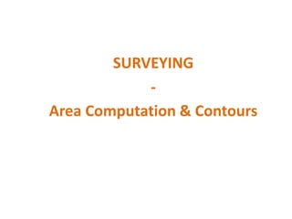 SURVEYING
-
Area Computation & Contours
 