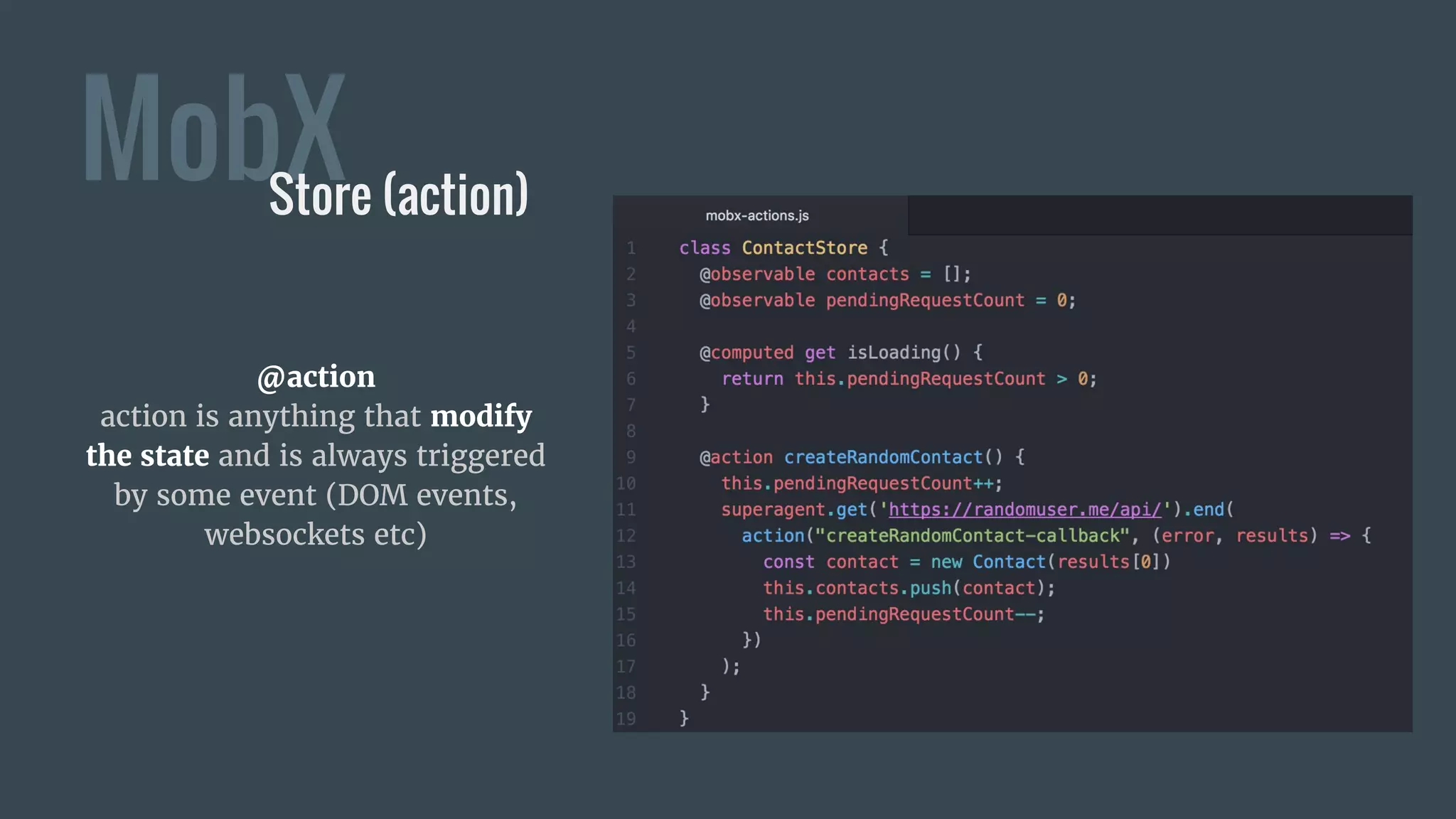 @action
action is anything that modify
the state and is always triggered
by some event (DOM events,
websockets etc)
MobXStore (action)
 