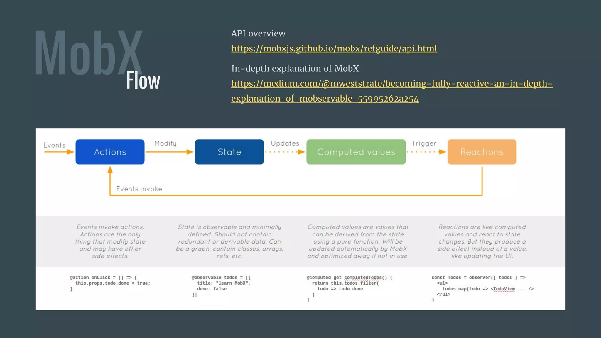 MobXFlow
API overview
https://mobxjs.github.io/mobx/refguide/api.html
In-depth explanation of MobX
https://medium.com/@mweststrate/becoming-fully-reactive-an-in-depth-
explanation-of-mobservable-55995262a254
 
