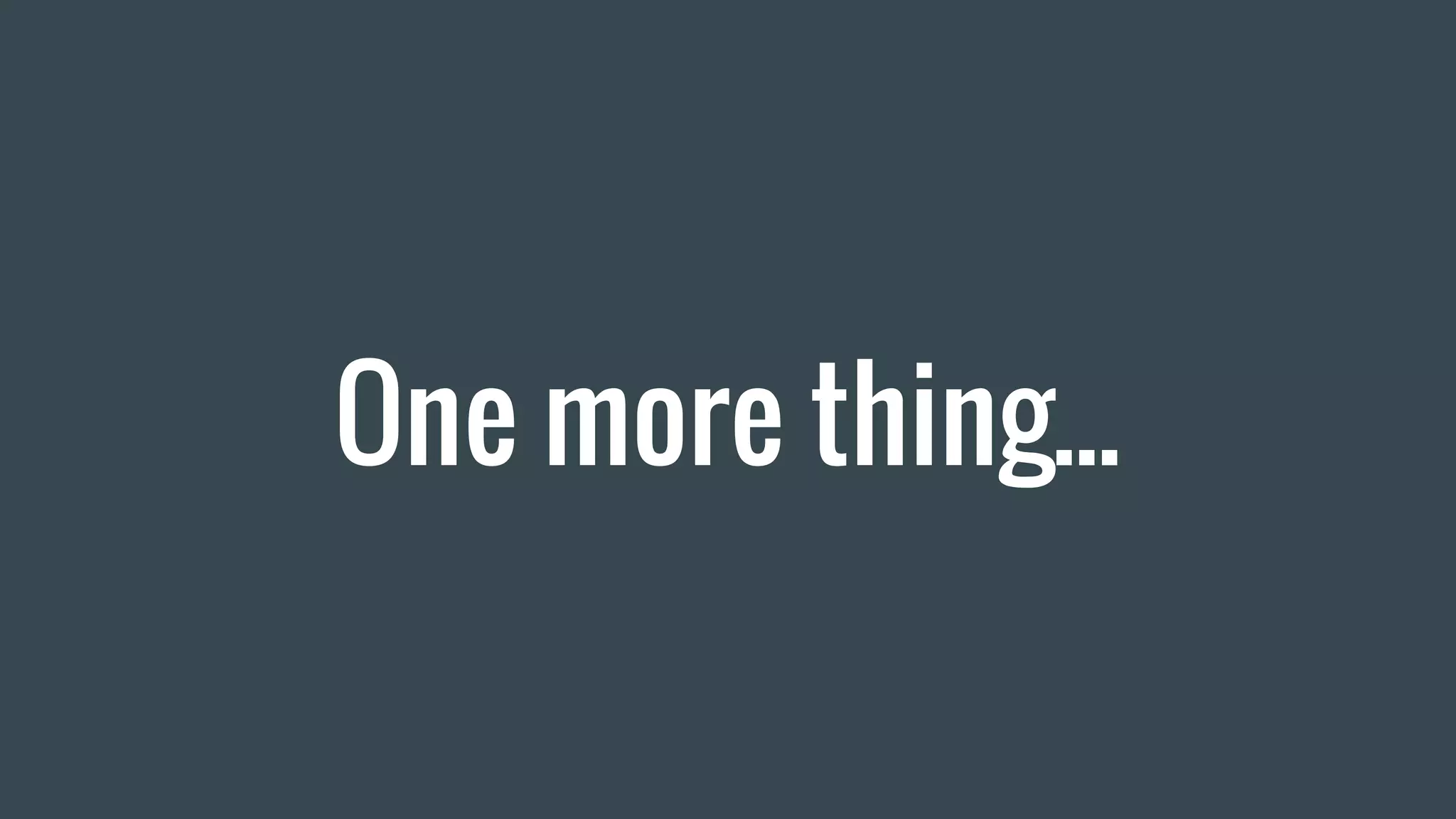 One more thing...
 