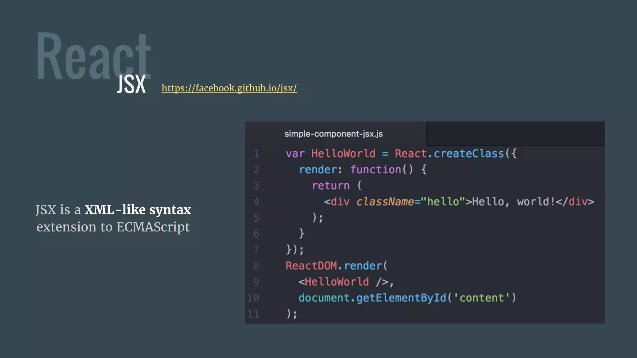 ReactJSX
JSX is a XML-like syntax
extension to ECMAScript
https://facebook.github.io/jsx/
 