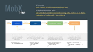 MobXFlow
API overview
https://mobxjs.github.io/mobx/refguide/api.html
In-depth explanation of MobX
https://medium.com/@mweststrate/becoming-fully-reactive-an-in-depth-
explanation-of-mobservable-55995262a254
 