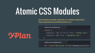 Atomic CSS Modules
https://medium.com/yplan-eng/atomic-css-modules-cb44d5993b27
https://speakerdeck.com/michelebertoli/css-in-js
 