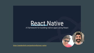 https://speakerdeck.com/paolorovella/react-native
 