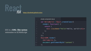ReactJSX
JSX is a XML-like syntax
extension to ECMAScript
https://facebook.github.io/jsx/
 