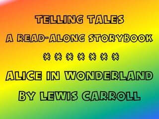 TELLING TALES
A READ-ALONG STORYBOOK
^* * * * * * *
ALICE IN WONDERLAND
BY LEWIS CARROLL
 