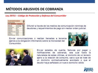 MÉTODOS ABUSIVOS DE COBRANZA
Ley 29751 – Código de Protección y Defensa del Consumidor
 
