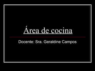 Área de cocina
Docente: Sra. Geraldine Campos
 