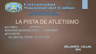 LA PISTA DE ATLETISMO
FACULTAD DE CIENCIAS DE LA SALUD
ESCUELA PROFESIONAL DE EDUCACIÓN FISICA
 