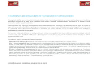 II COMPETENCIA: LEE DIVERSOS TIPOS DE TEXTOS ESCRITOS EN LENGUA MATERNA
Esta competencia se define como una interacción dinámica entre el lector, el texto y los contextos socioculturales que enmarcan la lectura. Supone para el estudiante un
proceso activo de construcción del sentido, ya que el estudiante no solo decodifica o comprende la información explícita de los textos que lee, sino que es capaz de
interpretarlos y establecer una posición sobre ellos.
Cuando el estudiante pone en juego está competencia utiliza saberes de distinto tipo y recursos provenientes de su experiencia lectora y del mundo que lo rodea. Ello
implica tomar conciencia de la diversidad de propósitos que tiene la lectura, del uso que se hace de esta en distintos ámbitos de la vida, del papel de la experiencia literaria
en la formación de lectores y de las relaciones intertextuales que se establecen entre los textos leídos. Esto es crucial en un mundo donde las nuevas tecnologías y la
multimodalidad han transformado los modos de leer.
Para construir el sentido de los textos que lee, es indispensable asumir la lectura como una práctica social situada en distintos grupos o comunidades de lectores. Al
involucrarse con la lectura, el estudiante contribuye con su desarrollo personal, así como el de su propia comunidad, además de conocer interactuar con contextos
socioculturales distintos al suyo.
Esta competencia implica la combinación de las siguientes capacidades:
Obtiene información del texto escrito: el estudiante localiza y selecciona información explícita en textos escritos con un propósito específico.
Infiere e interpreta información del texto: el estudiante construye el sentido del texto. Para ello, infiere estableciendo diversas relaciones entre la información explícita e
implícita con el fin de deducir nueva información y completar los vacíos del texto. A partir de estas inferencias, el estudiante interpreta integrando la información explícita
e implícita, así como los recursos textuales, para construir el sentido global y profundo del texto, y explicar el propósito, el uso estético del lenguaje, las intenciones del
autor, las ideologías de los textos, así como su relación con el contexto sociocultural del lector y del texto.
Reflexiona y evalúa la forma, el contenido y contexto del texto: los procesos de reflexión y evaluación están relacionados porque ambos suponen que el estudiante se
distancie de los textos escritos situados en épocas y lugares distintos, y que son presentados en diferentes soportes y formatos. Reflexionar implica comparar y contrastar
aspectos formales y de contenido del texto con la experiencia, el conocimiento formal del lector y diversas fuentes de información. Evaluar implica analizar y valorar los
textos escritos para construir una opinión personal o un juicio crítico sobre aspectos formales, estéticos, contenidos e ideologías de los textos considerando los efectos
que producen, la relación con otros textos, y el contexto sociocultural del texto y del lector.
DESCRIPCIÓN DEL NIVEL DE LA COMPETENCIA ESPERADO AL FINAL DEL CICLO VI
 