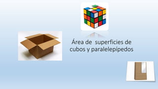 Área de superficies de
cubos y paralelepípedos
 